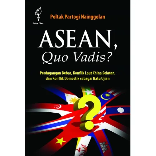 ASEAN , QUO VADIS? PERDAGANGAN BEBAS, KONFLIK LAUT CHINA SELATAN, DAN KONFLIK DOMESTIK SEBAGAI BATU UJIAN