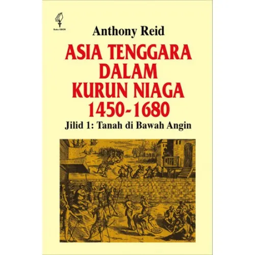 ASIA TENGGARA DALAM KURUN NIAGA 1450-1680 (JILID 1: TANAH DI BAWAH ANGIN)