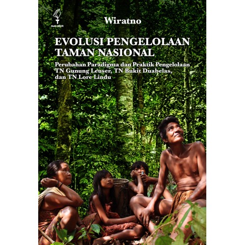EVOLUSI PENGELOLAAN TAMAN NASIONAL PERUBAHAN PARADIGMA DAN PRAKTIK PENGELOLAAN TN GUNUNG LEUSER TN BUKIT DUABELAS DAN TN LORE LINDU