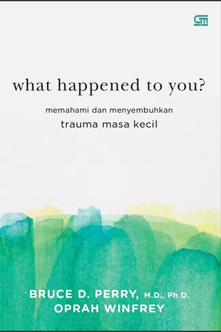 WHAT HAPPENED TO YOU: Memahami dan Menyembuhkan Trauma
