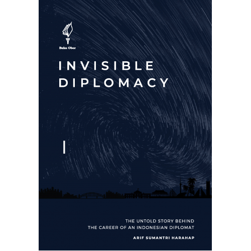INVISIBLE DIPLOMACY: THE UNTOLD STORY BEHIND THE CAREER OF AN INDONESIAN DIPLOMAT
