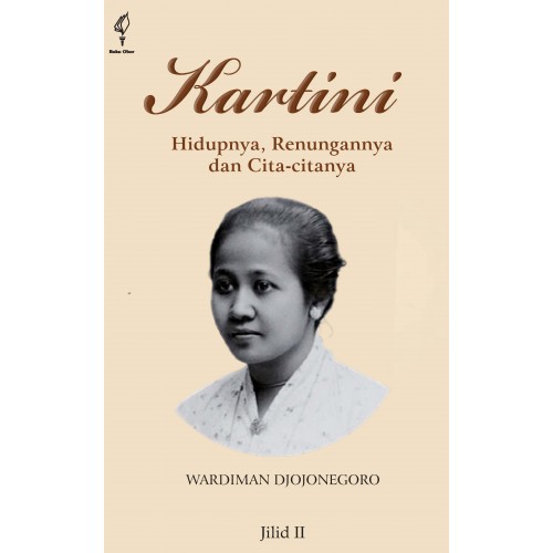 KARTINI: HIDUPNYA RENUNGANNYA DAN CITA-CITANYA DAN BIOGRAFI KARTINI DARI BUKU KARTINI SEBUAH BIOGRAFI JILID II