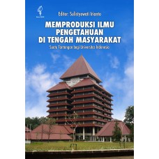 MEMPRODUKSI ILMU PENGETAHUAN DI TENGAH MASYARAKAT: SUATU TANTANGAN BAGI UNIVERSITAS INDONESIA