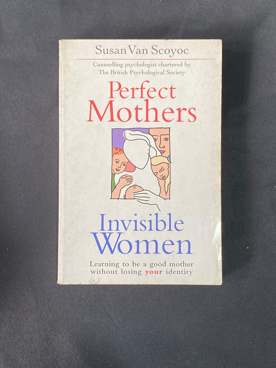 Perfect Mothers Invisible Women