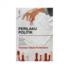 PERILAKU POLITIK MENELISIK PERPOLITIKAN INDONESIA SEBAGAI MEDIUM MENUJU NEGARA KESEJAHTERAAN