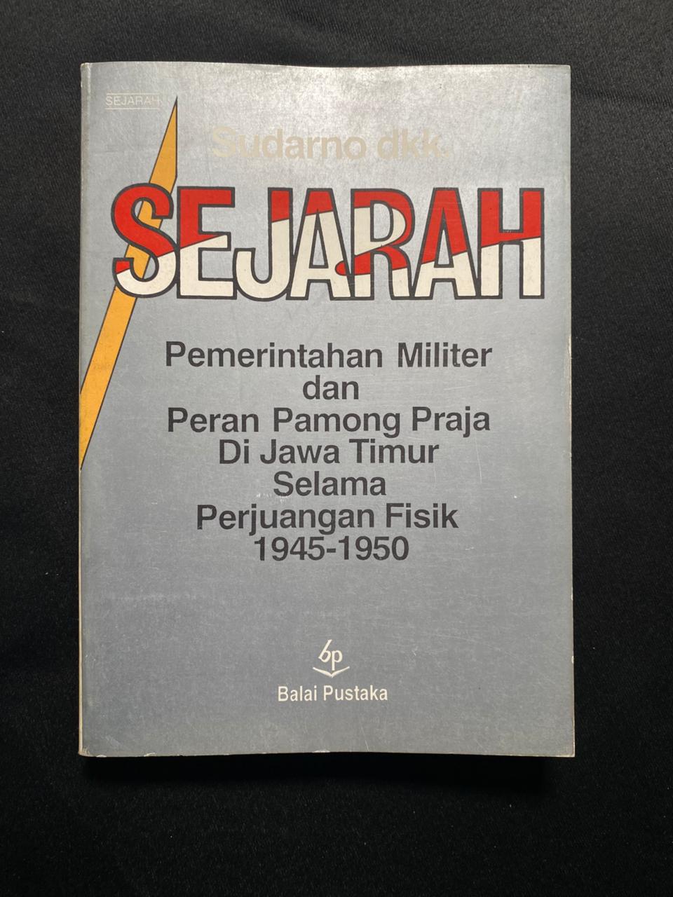 Sejarah: Pemerintahan Militer Dan Peran Pamong Praja Di Jawa Timur Selama Perjuangan Fisik 1945-1950