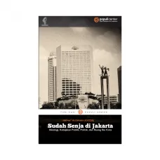 SUDAH SENJA DI JAKARTA: IDEOLOGI, KEBIJAKAN PUBLIK, POLITIK, DAN RUANG PUBLIK