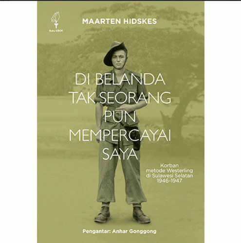 DI BELANDA TAK SEORANG PUN MEMPERCAYAI SAYA:KORBAN METODE WESTERLING DI SULAWESI SELATAN 1946-1947 (CU 2)