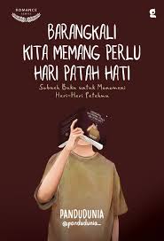 BARANGKALI KITA MEMANG PERLU HARI PATAH HATI: SEBUAH BUKU UNTUK MENEMANI HARI-HARI PATAHMU BERGURAU DARI LUKA
