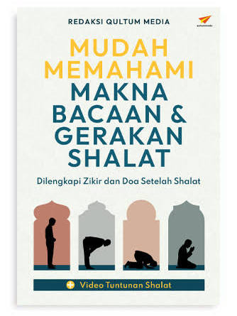 MUDAH MEMAHAMI MAKNA BACAAN & GERAKAN SHALAT, DILENGKAPI ZIKIR DAN DOA SETELAH SHALAT