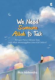 WE NEED SOMEONE ALLAH TO TALK: KENAPA HARUS MERASA SEPI, SAAT ALLAH MEMANGGILMU LIMA KALI SEHARI